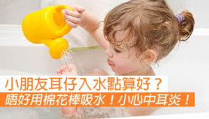 小朋友耳仔入水應該點清理？