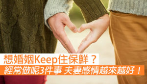 【想婚姻Keep住保鮮？】經常做以下3件事 夫妻感情越來越好！